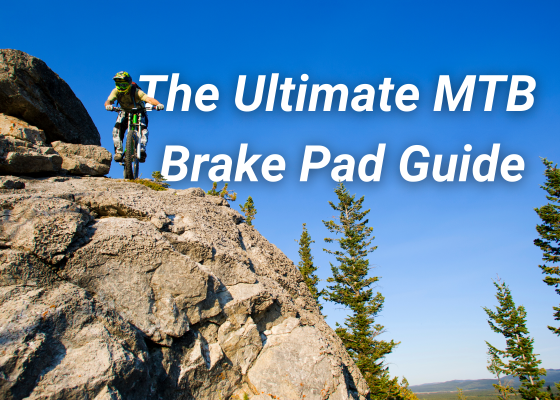 The Ultiate Mtb Brake Pad Guide- Top Brake