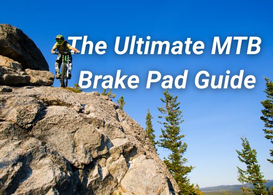 The Ultiate Mtb Brake Pad Guide- Top Brake